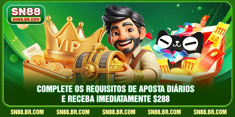 Complete os requisitos de aposta diários e receba imediatamente $288
