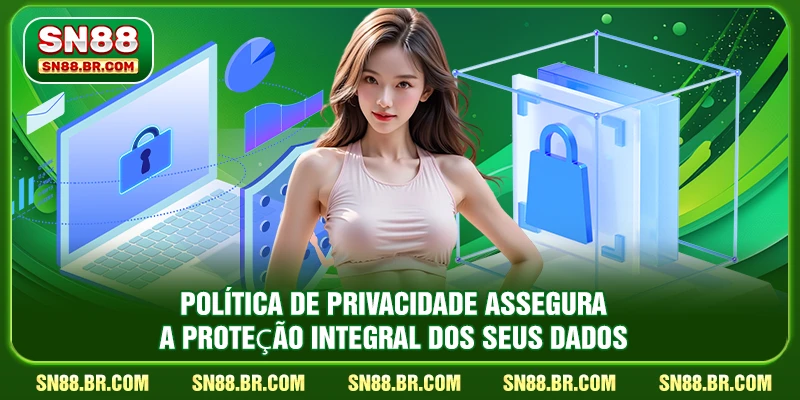 Política de privacidade assegura a proteção integral dos seus dados