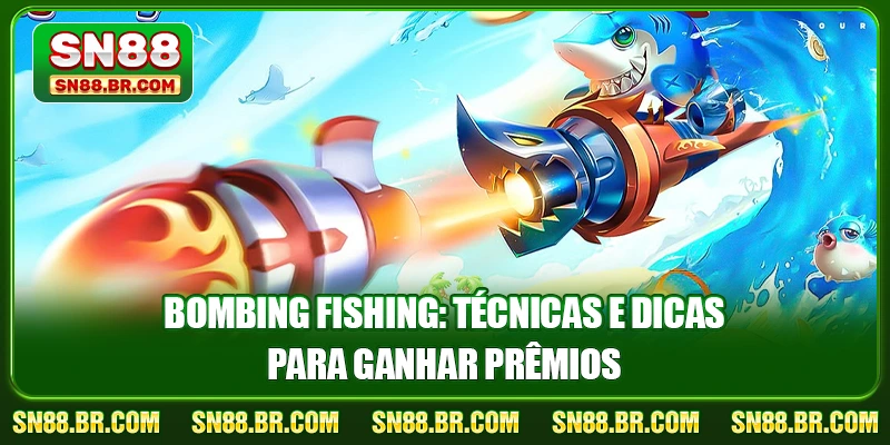 Bombing Fishing: Técnicas e Dicas para Ganhar Prêmios