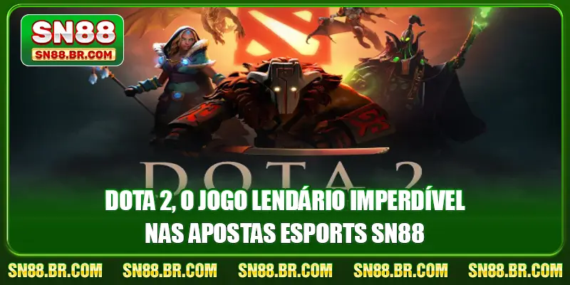 Dota 2, o jogo lendário imperdível nas apostas esports SN88
