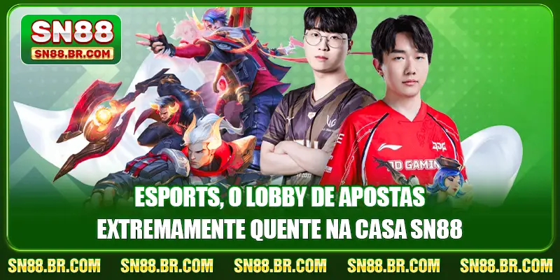 Esports, o lobby de apostas extremamente quente na casa SN88