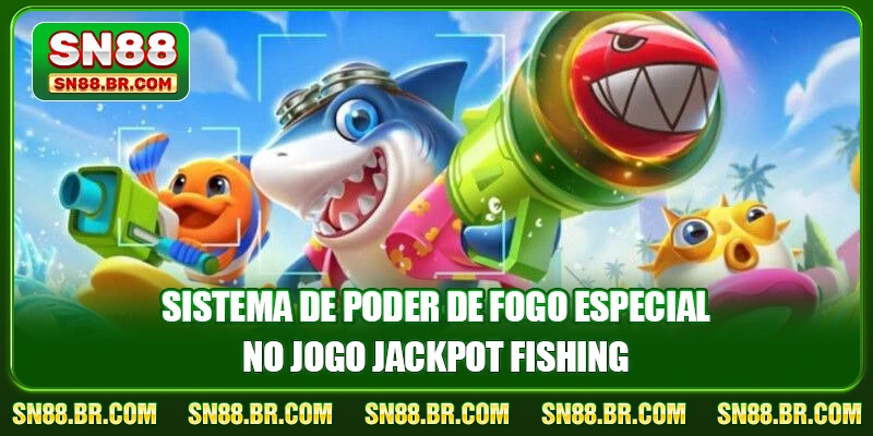 Sistema de poder de fogo especial no jogo Jackpot Fishing